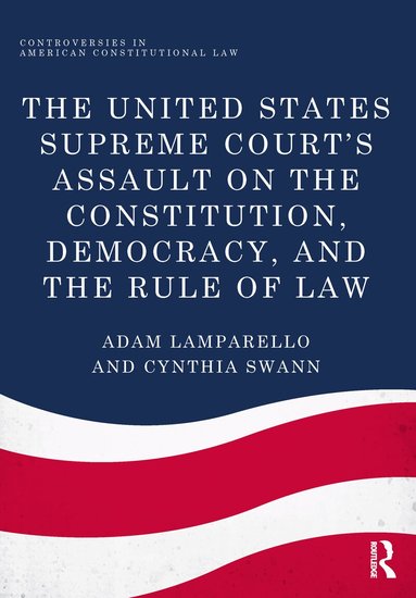 Adam Lamparello, Cynthia Swann - United States Supreme Court's Assault on the Constitution, Democracy, and the Rule of Law, Inbunden