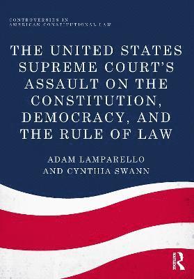The United States Supreme Court's Assault on the Constitution, Democracy, and the Rule of Law 1