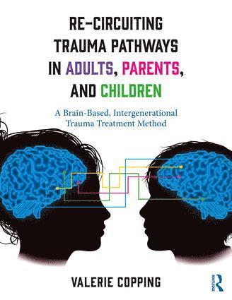 bokomslag Re-Circuiting Trauma Pathways in Adults, Parents, and Children