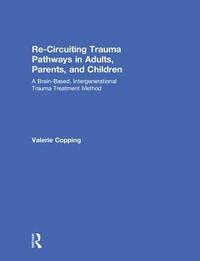 bokomslag Re-Circuiting Trauma Pathways in Adults, Parents, and Children
