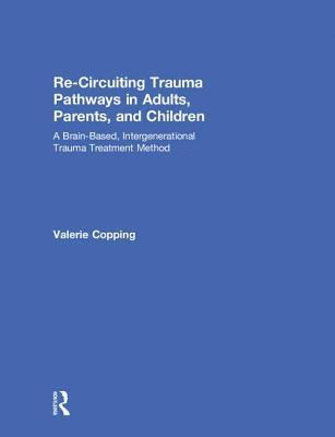 bokomslag Re-Circuiting Trauma Pathways in Adults, Parents, and Children