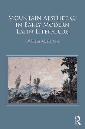 William M. Barton - Mountain Aesthetics in Early Modern Latin Literature, Inbunden