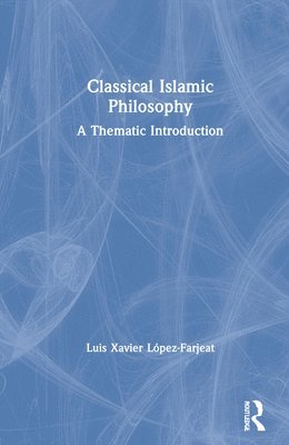 Luis Xavier López-Farjeat, Luis Xavier Lopez-Farjeat - Classical Islamic Philosophy, Inbunden