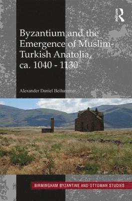 Byzantium and the Emergence of Muslim-Turkish Anatolia, ca. 1040-1130 1