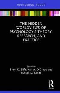 bokomslag The Hidden Worldviews of Psychologys Theory, Research, and Practice