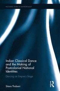 bokomslag Indian Classical Dance and the Making of Postcolonial National Identities