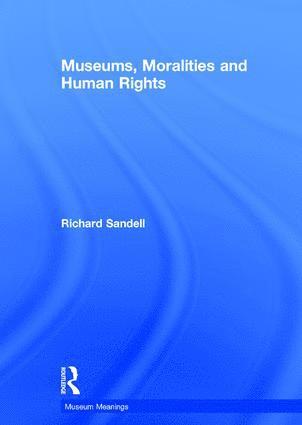 Richard Sandell - Museums, Moralities and Human Rights, Inbunden