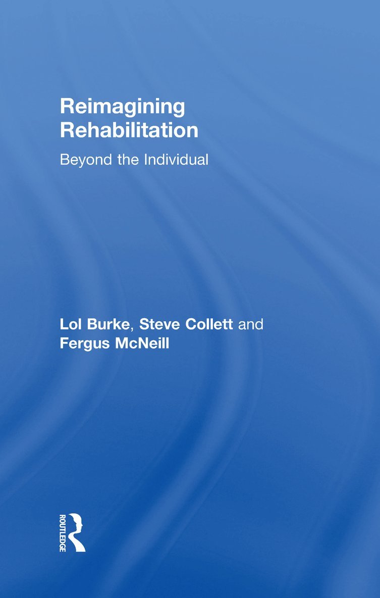 Lol Burke, Steve Collett, Fergus McNeill, UK) Burke, Lol (Liverpool John Moores University, UK) McNeill, Fergus (School of Social & Political Sciences, University of Glasgow, Fergus Mcneill - Reimagining Rehabilitation, Inbunden