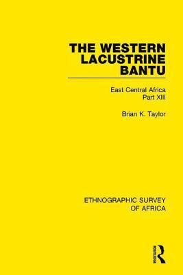 The Western Lacustrine Bantu (Nyoro, Toro, Nyankore, Kiga, Haya and Zinza with Sections on the Amba and Konjo) 1