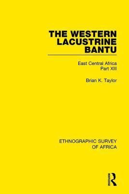 The Western Lacustrine Bantu (Nyoro, Toro, Nyankore, Kiga, Haya and Zinza with Sections on the Amba and Konjo) 1