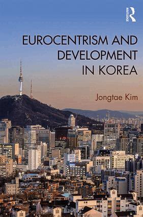 Jongtae Kim - Eurocentrism and Development in Korea, Inbunden