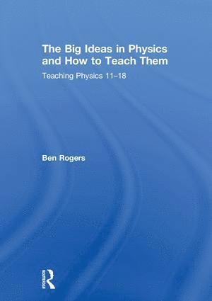 Ben Rogers - Big Ideas in Physics and How to Teach Them, Inbunden