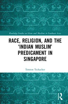 Race, Religion, and the Indian Muslim Predicament in Singapore 1