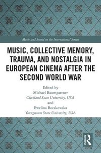 bokomslag Music, Collective Memory, Trauma, and Nostalgia in European Cinema after the Second World War