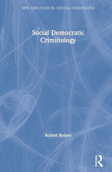 Robert Reiner - Social Democratic Criminology, Inbunden