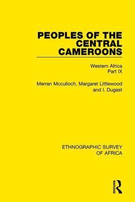 Peoples of the Central Cameroons (Tikar. Bamum and Bamileke. Banen, Bafia and Balom) 1