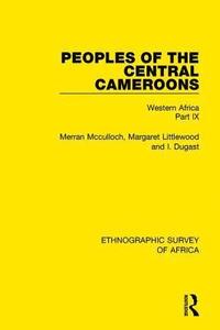 bokomslag Peoples of the Central Cameroons (Tikar. Bamum and Bamileke. Banen, Bafia and Balom)