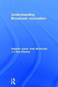 bokomslag Understanding Broadcast Journalism