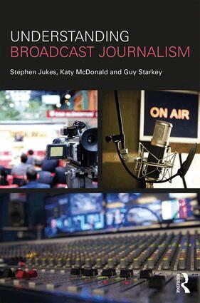 Stephen Jukes, Katy McDonald, Guy Starkey - Understanding Broadcast Journalism, Häftad