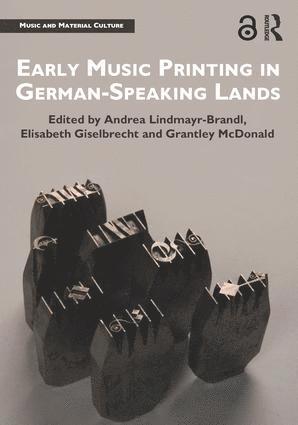 Andrea Lindmayr-Brandl, Elisabeth Giselbrecht, Grantley McDonald - Early Music Printing in German-Speaking Lands, Inbunden