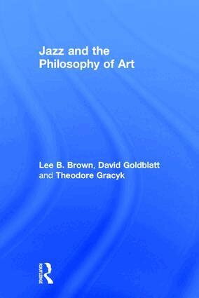 Lee B. Brown, David Goldblatt, Theodore Gracyk - Jazz and the Philosophy of Art, Inbunden