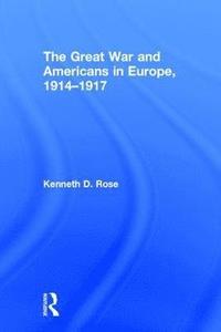 bokomslag The Great War and Americans in Europe, 1914-1917