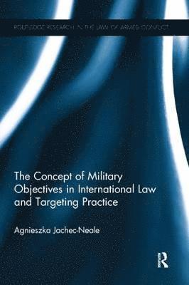 bokomslag The Concept of Military Objectives in International Law and Targeting Practice