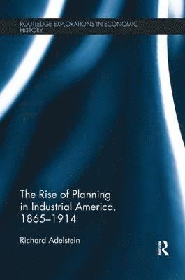 The Rise of Planning in Industrial America, 1865-1914 1