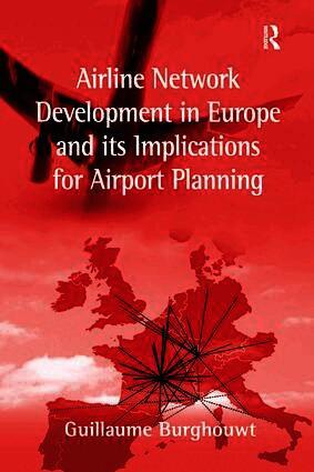 Guillaume Burghouwt - Airline Network Development in Europe and its Implications for Airport Planning, Häftad