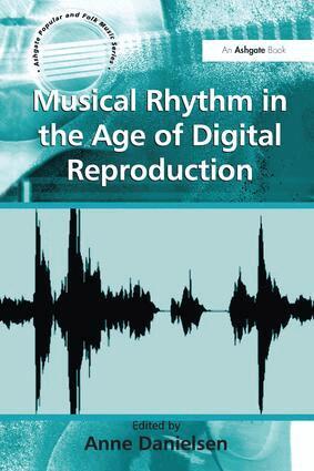 Anne Danielsen - Musical Rhythm in the Age of Digital Reproduction, Häftad
