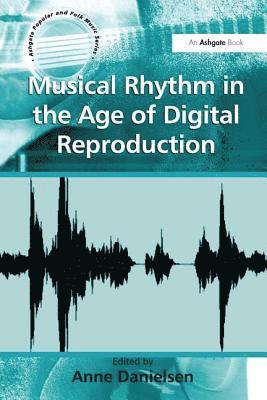Anne Danielsen - Musical Rhythm in the Age of Digital Reproduction, Häftad
