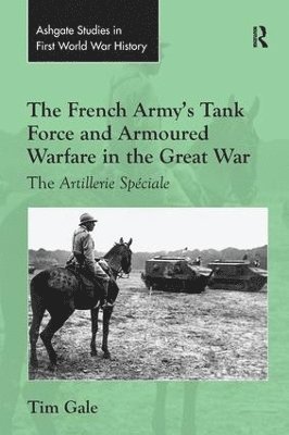 Tim Gale - French Army's Tank Force and Armoured Warfare in the Great War, Häftad