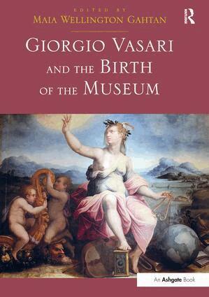 Maia Wellington Gahtan - Giorgio Vasari and the Birth of the Museum, Häftad