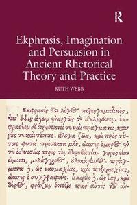 bokomslag Ekphrasis, Imagination and Persuasion in Ancient Rhetorical Theory and Practice