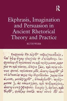 Ekphrasis, Imagination and Persuasion in Ancient Rhetorical Theory and Practice 1