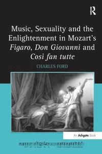 bokomslag Music, Sexuality and the Enlightenment in Mozart's Figaro, Don Giovanni and Cos fan tutte