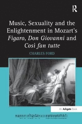 Charles Ford - Music, Sexuality and the Enlightenment in Mozart's Figaro, Don Giovanni and Così fan tutte, Häftad