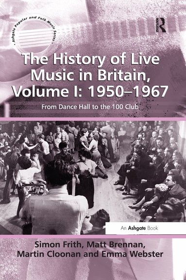 Simon Frith, Matt Brennan, Martin Cloonan, Emma Webster - History of Live Music in Britain, Volume I: 1950-1967, Häftad