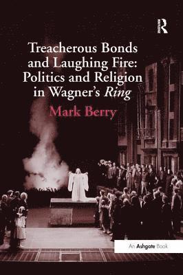 Treacherous Bonds and Laughing Fire: Politics and Religion in Wagner's Ring 1