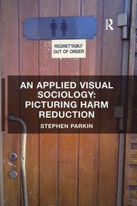 bokomslag An Applied Visual Sociology: Picturing Harm Reduction