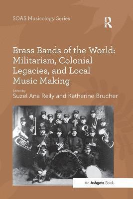 Katherine Brucher, Suzel Ana Reily, Katherine Brucher - Brass Bands of the World: Militarism, Colonial Legacies, and Local Music Making, Häftad