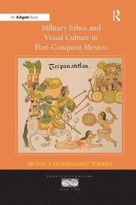 bokomslag Military Ethos and Visual Culture in Post-Conquest Mexico