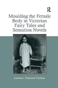 bokomslag Moulding the Female Body in Victorian Fairy Tales and Sensation Novels
