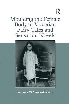 Moulding the Female Body in Victorian Fairy Tales and Sensation Novels 1