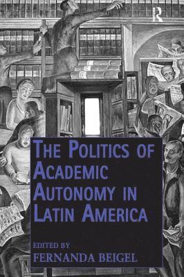 bokomslag The Politics of Academic Autonomy in Latin America