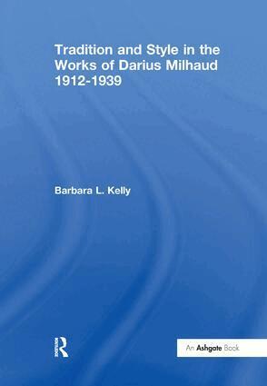 Barbara L. Kelly - Tradition and Style in the Works of Darius Milhaud 1912-1939, Häftad