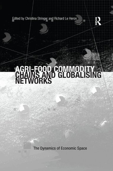 Richard Le Heron, Christina Stringer - Agri-Food Commodity Chains and Globalising Networks, Häftad