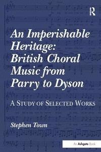 bokomslag An Imperishable Heritage: British Choral Music from Parry to Dyson