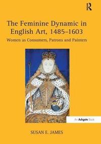 bokomslag The Feminine Dynamic in English Art, 14851603