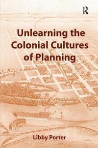 bokomslag Unlearning the Colonial Cultures of Planning